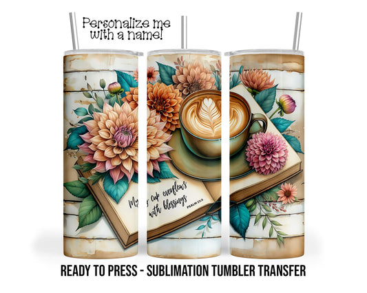 My Cup Overflows with Blessings, psalm 23:5 Sublimation Tumbler Transfer Print 20oz Tumbler, Ready To press Heat Transfer SHIPS NEXT DAY