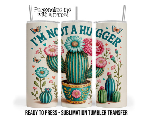 Not a Hugger, Prickly Cactus Sublimation Tumbler Transfer Print 20oz Tumbler, Ready To press Heat Transfer SHIPS NEXT DAY