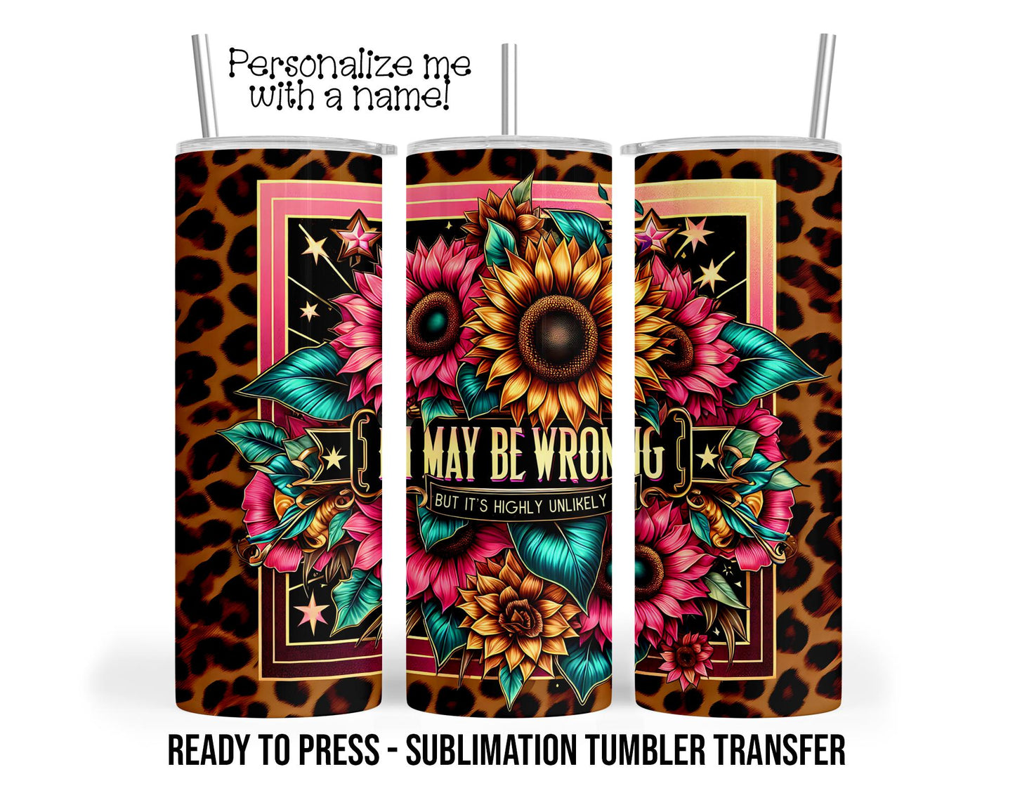 I May Be Wrong, But It's Highly Unlikely, Funny Sublimation Tumbler Transfer Print 20oz Tumbler, Ready To press Heat Transfer SHIPS NEXT DAY