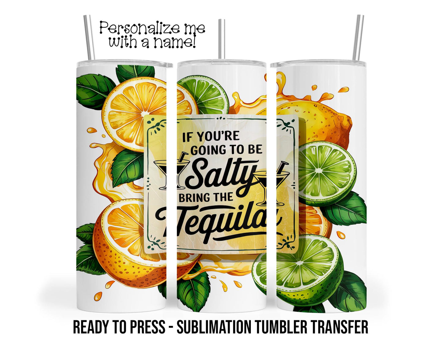 If You're Going To Be Salty Bring The Tequila Sublimation Tumbler Transfer Print 20oz Skinny Tumbler, Ready To press Heat Transfer
