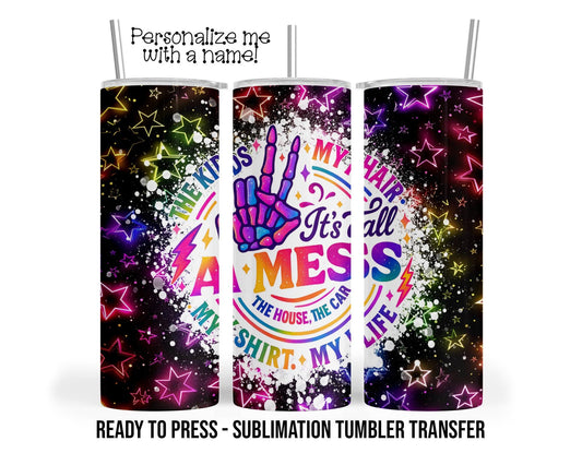 Its all a mess, Mom, Neon Stars Great for Glow Tumblers Sublimation Tumbler Transfer Print 20oz, Ready To press Heat Transfer SHIPS NEXT DAY