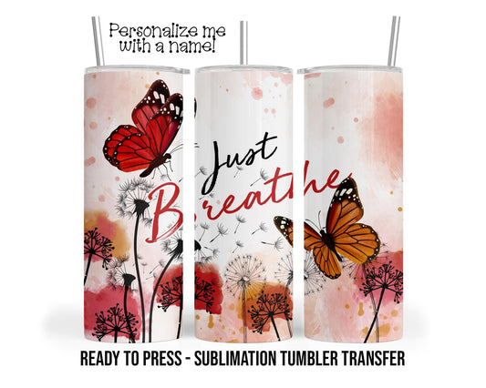 Fall Butterfly, Just Breathe Dandelion Sublimation Tumbler Transfer Print 20oz Tumbler, Ready To press Heat Transfer SHIPS NEXT DAY
