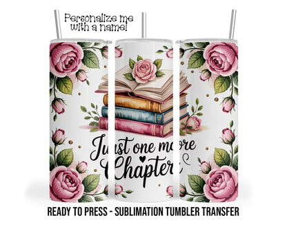 Sublimation Tumbler Transfer Print 20oz Tumbler, Ready To press Heat Transfer, Just One More Chapter | Book Lover Tumbler Transfer