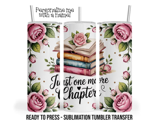 Sublimation Tumbler Transfer Print 20oz Tumbler, Ready To press Heat Transfer, Just One More Chapter | Book Lover Tumbler Transfer