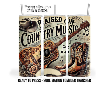 Raised on Country Music Sublimation Tumbler Transfer Print For 20 oz Tumbler - 30 oz Tumbler Ready To press Heat Transfers SHIPS NEXT DAY