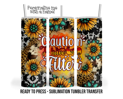Caution I have No Filter Sublimation Tumbler Transfer Print 20 oz Tumbler - 30 oz Tumbler Ready To press Heat Transfers SHIPS NEXT DAY