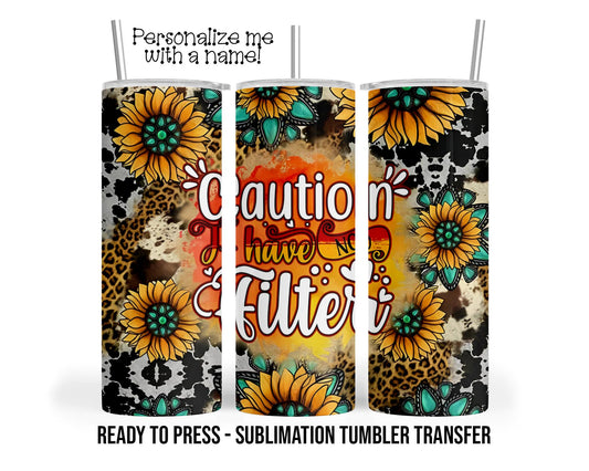 Caution I have No Filter Sublimation Tumbler Transfer Print 20 oz Tumbler - 30 oz Tumbler Ready To press Heat Transfers SHIPS NEXT DAY
