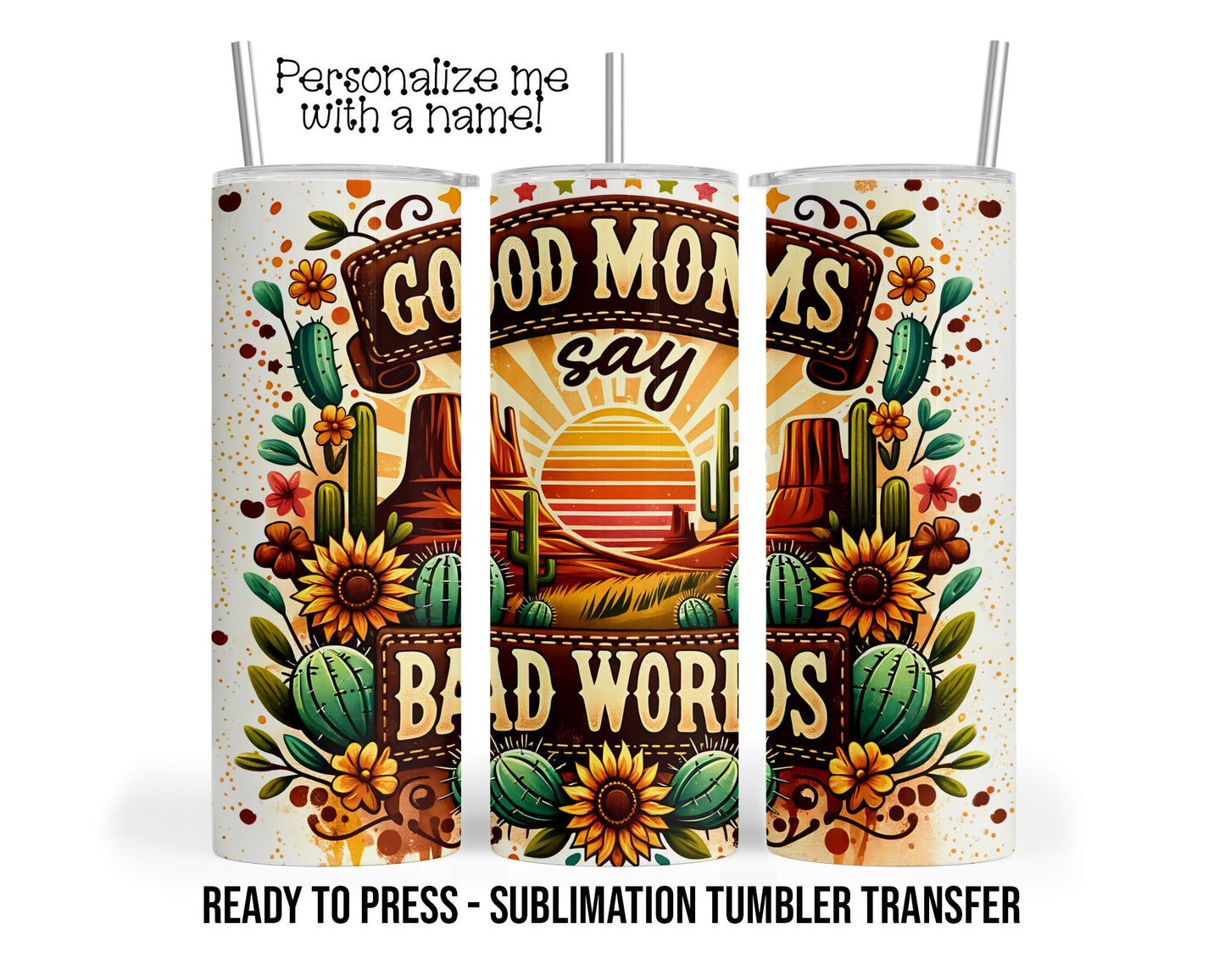 Sublimation Tumbler Transfer Print 20oz Tumbler, Ready To press Heat Transfer SHIPS NEXT DAY, Good Moms Say Bad Words, Western Cacti Sunset