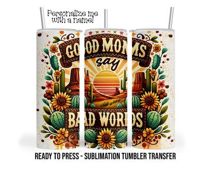 Sublimation Tumbler Transfer Print 20oz Tumbler, Ready To press Heat Transfer SHIPS NEXT DAY, Good Moms Say Bad Words, Western Cacti Sunset
