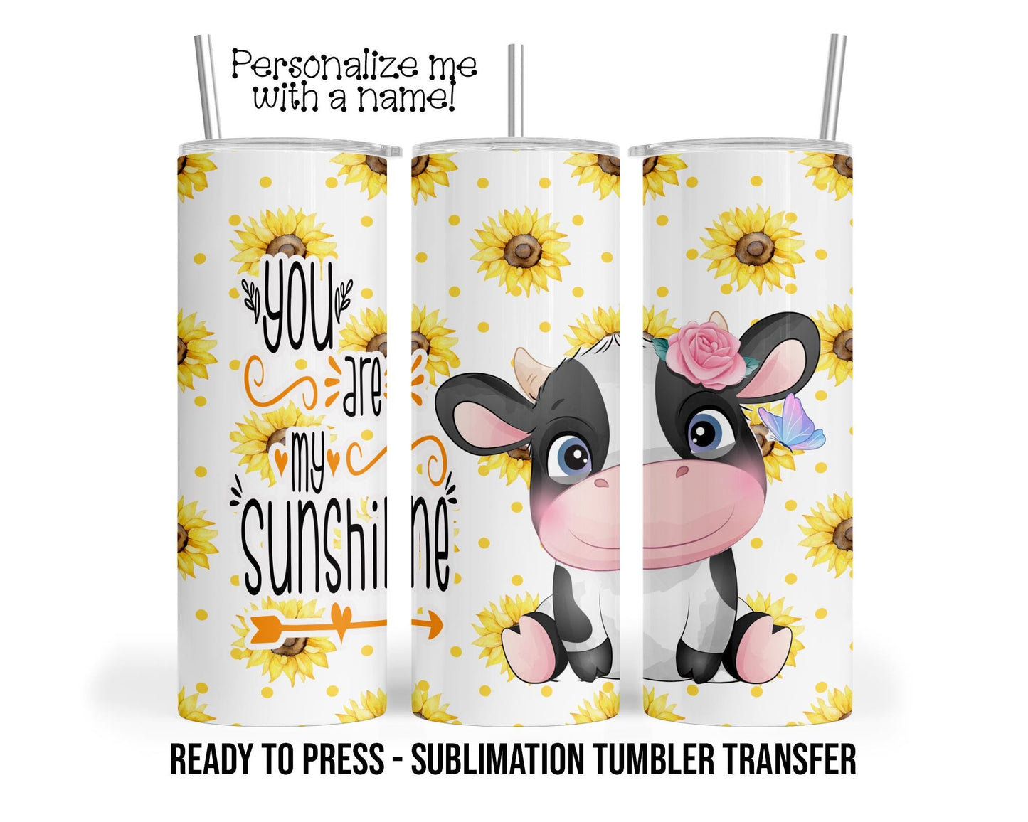 You are my Sunshine, Baby Cow Sunflower Sublimation Tumbler Transfer Print 20oz, 30oz Tumbler, Ready To press, Heat Transfer