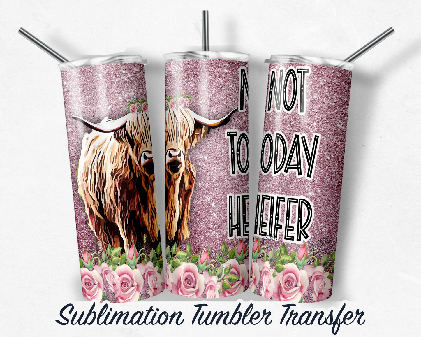 Not today Heifer  Sublimation Transfer Print For 20 oz Tumblers - 30 oz Tumblers - Ready To press - Heat Transfers SHIPS NEXT DAY