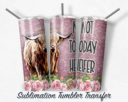 Not today Heifer  Sublimation Transfer Print For 20 oz Tumblers - 30 oz Tumblers - Ready To press - Heat Transfers SHIPS NEXT DAY