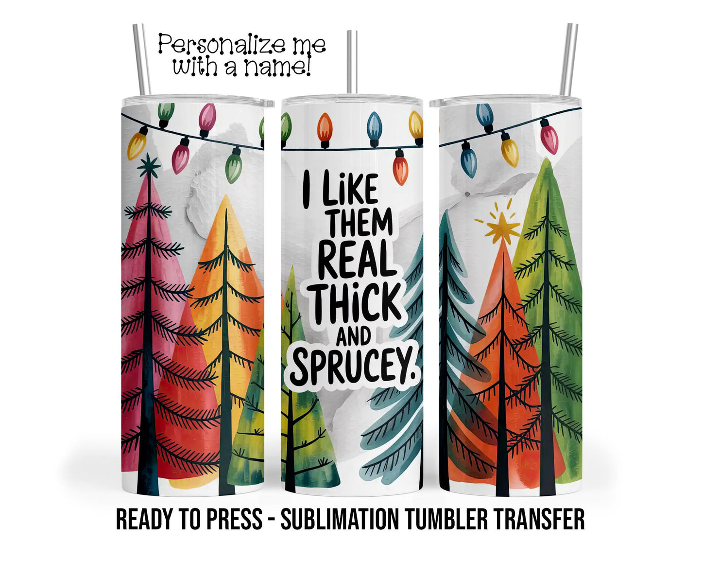 Real Thick and Sprucey, Christmas Sublimation Tumbler Transfer Print 20oz Tumbler, Ready To press Heat Transfer SHIPS NEXT DAY