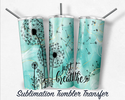 Just Breathe -  Sublimation Transfer Print For 20 oz Tumblers - 30 oz Tumblers - Ready To press - Heat Transfers