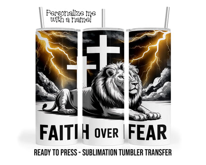 Lion, Faith Over Fear Personalized Sublimation Tumbler Transfer Print 20 oz Tumbler - 30 oz Tumbler Ready To press Heat Transfers