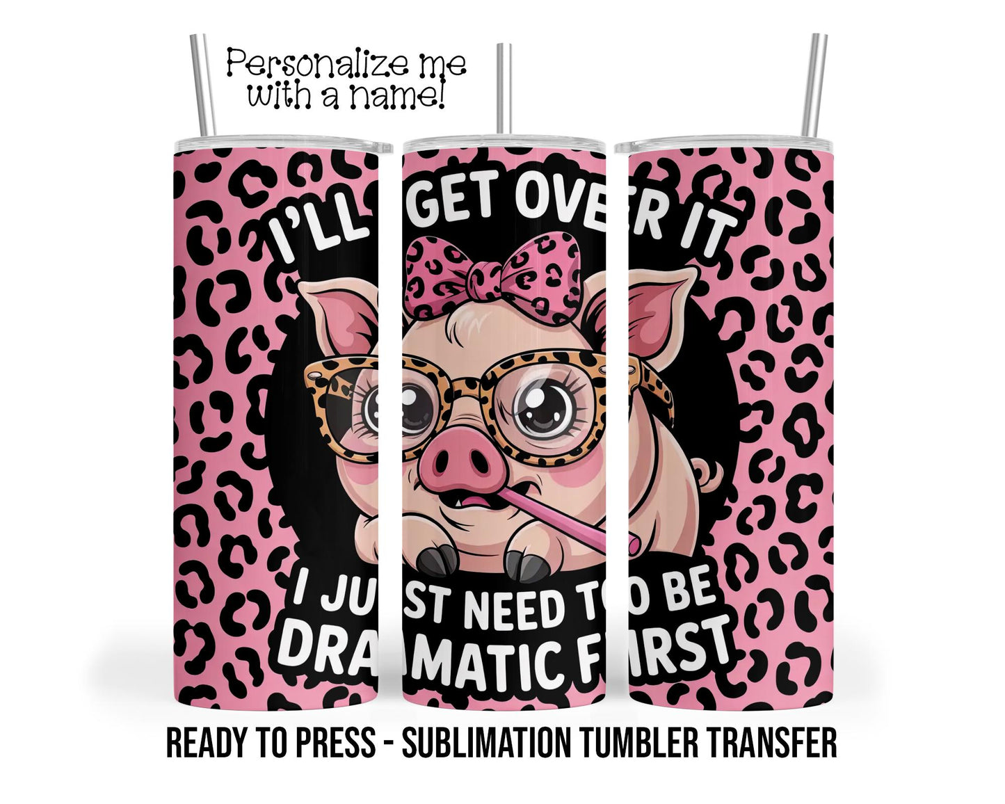 I'll Get Over It, I just Need to Be Dramatic First Sublimation Tumbler Print 20oz Tumbler, Ready To press Heat Transfer SHIPS NEXT DAY