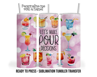 Pour decisions, Cocktail, Drinking Sublimation Tumbler Transfer Print 20 oz Tumbler - 30 oz Ready To press Heat Transfers SHIPS NEXT DAY