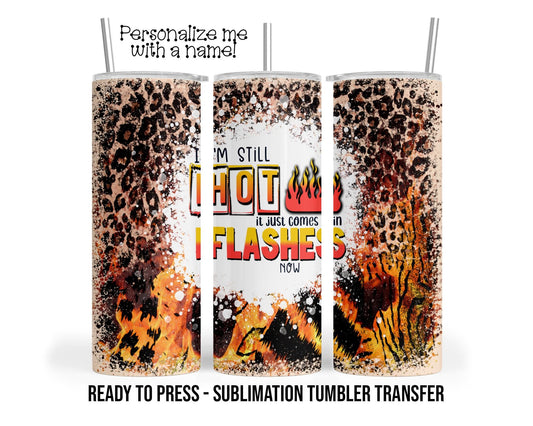 Sublimation Tumbler Transfer Print 20oz Tumbler, Ready To press Heat Transfer | I'm Still Hot, It Just Comes In Flashes Now | Menopause