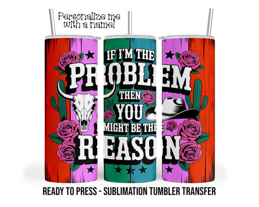 Then You Might Be The Reason Sublimation Tumbler Transfer Print 20oz Tumbler, Ready To press Heat Transfer