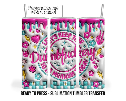 Keep the Dumbf*ckery To a Minimum Sarcasm Sublimation Tumbler Transfer Print For 20 oz Tumbler Ready To press Heat Transfer SHIPS NEXT DAY