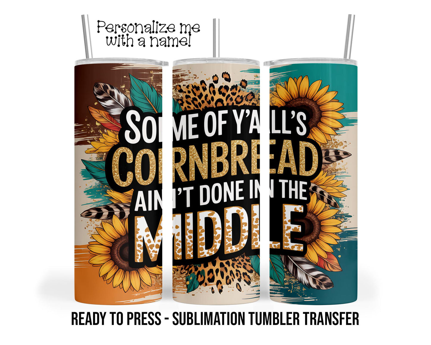 Tumbler Transfer| Y'all's Cornbread Ain't Done in the middle Sublimation Tumbler Transfer Print 20oz Tumbler, Ready To press Heat Transfer