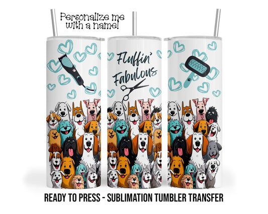 Fluffin Fabulous, Dog Groomer Appreciation Sublimation Tumbler Transfer Print 20oz Tumbler, Ready To press Heat Transfer SHIPS NEXT DAY