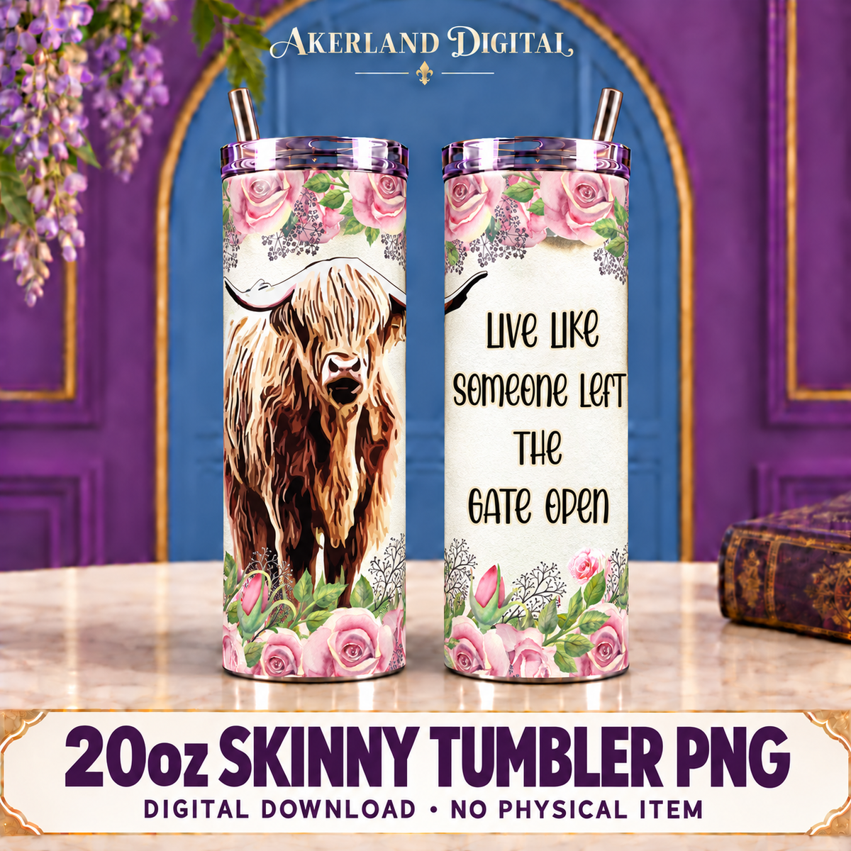Two 20oz skinny tumbler mockups with a Highland cow, pink roses and the words Live like someone left the gate open. Digital PNG only.