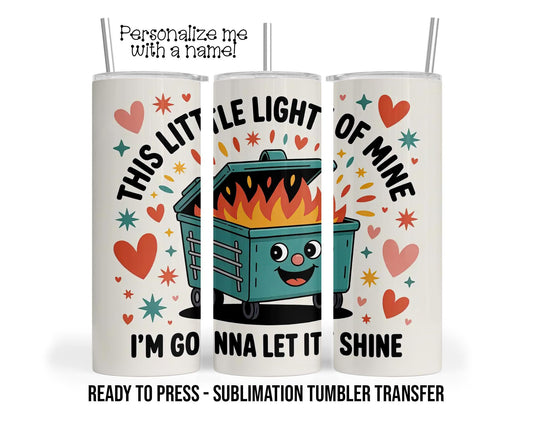 Sublimation Tumbler Transfer Print 20oz Tumbler, Ready To press Heat Transfer, Dumpster on Fire, I'm gonna let it shine, Sassy, Sarcasm Wrap