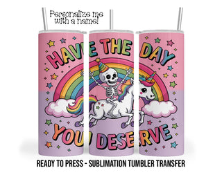 Have the Day, You Deserve, Skeleton Pony Sublimation Tumbler Transfer Print 20oz Tumbler, Ready To press Heat Transfer SHIPS NEXT DAY