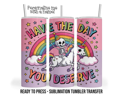 Have the Day, You Deserve, Skeleton Pony Sublimation Tumbler Transfer Print 20oz Tumbler, Ready To press Heat Transfer SHIPS NEXT DAY