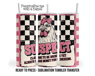 Suspect, Broke, Chickens Sublimation Tumbler Transfer Print For 20 oz Tumbler - 30 oz Tumbler Ready To press Heat Transfers SHIPS NEXT DAY