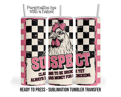 Suspect, Broke, Chickens Sublimation Tumbler Transfer Print For 20 oz Tumbler - 30 oz Tumbler Ready To press Heat Transfers SHIPS NEXT DAY