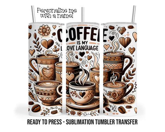 Sublimation Tumbler Transfer Print 20oz Tumbler, Ready To press Heat Transfer | Coffee Is My Love Language | Coffee Lover Tumbler Wrap