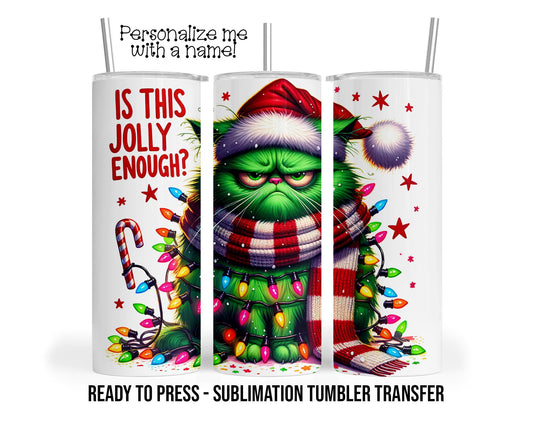 Jolly Enough Green Grumpy Christmas Cat Sublimation Tumbler Transfer Print 20oz Tumbler, Ready To press Heat Transfer SHIPS NEXT DAY
