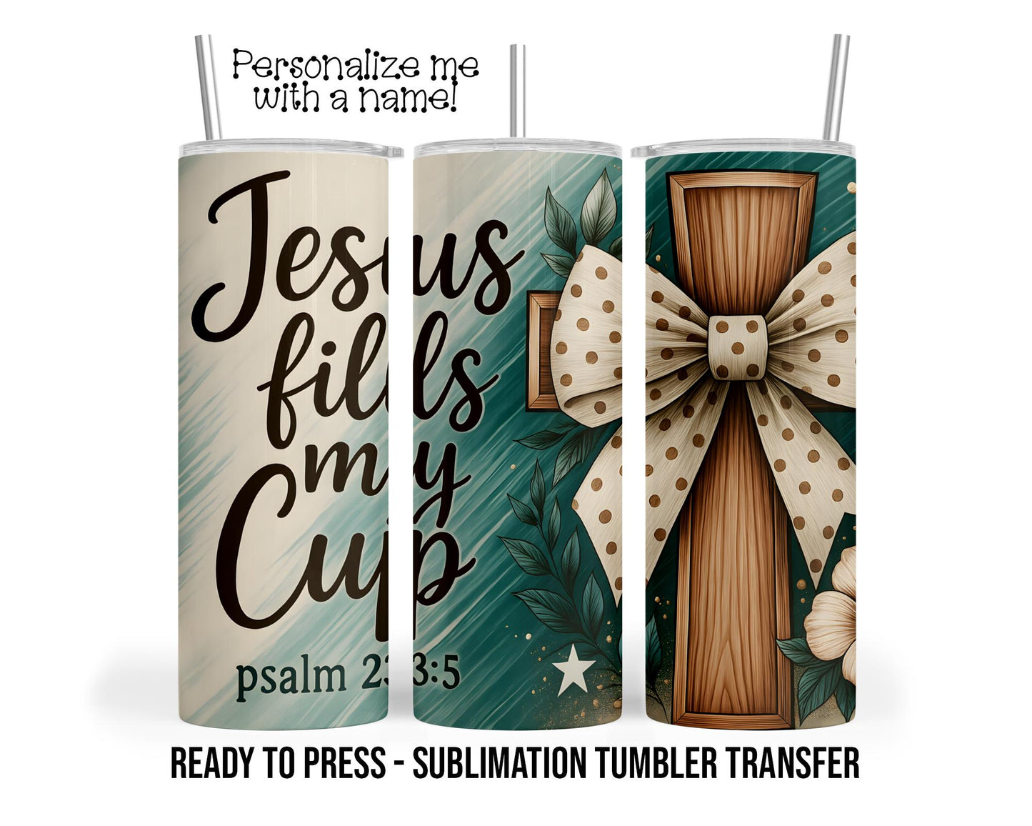 Jesus fills my cup, psalm 23:5 Sublimation Tumbler Transfer Print 20 oz Tumbler - 30 oz Tumbler Ready To press Heat Transfers SHIPS NEXT DAY