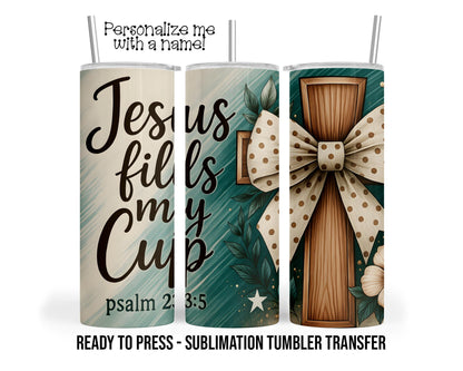 Jesus fills my cup, psalm 23:5 Sublimation Tumbler Transfer Print 20 oz Tumbler - 30 oz Tumbler Ready To press Heat Transfers SHIPS NEXT DAY