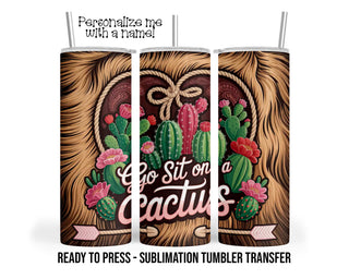 Go Sit On A Cactus Prickly Cactus Humor Sublimation Tumbler Transfer Print 20oz Tumbler, Ready To press Heat Transfer