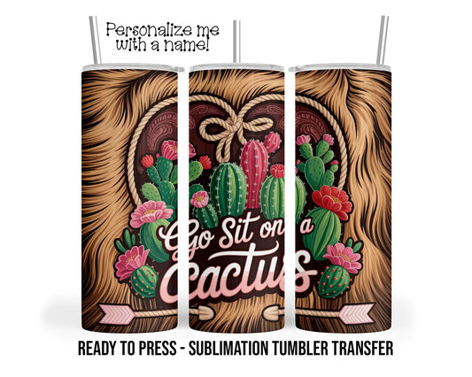 Go Sit On A Cactus Prickly Cactus Humor Sublimation Tumbler Transfer Print 20oz Tumbler, Ready To press Heat Transfer