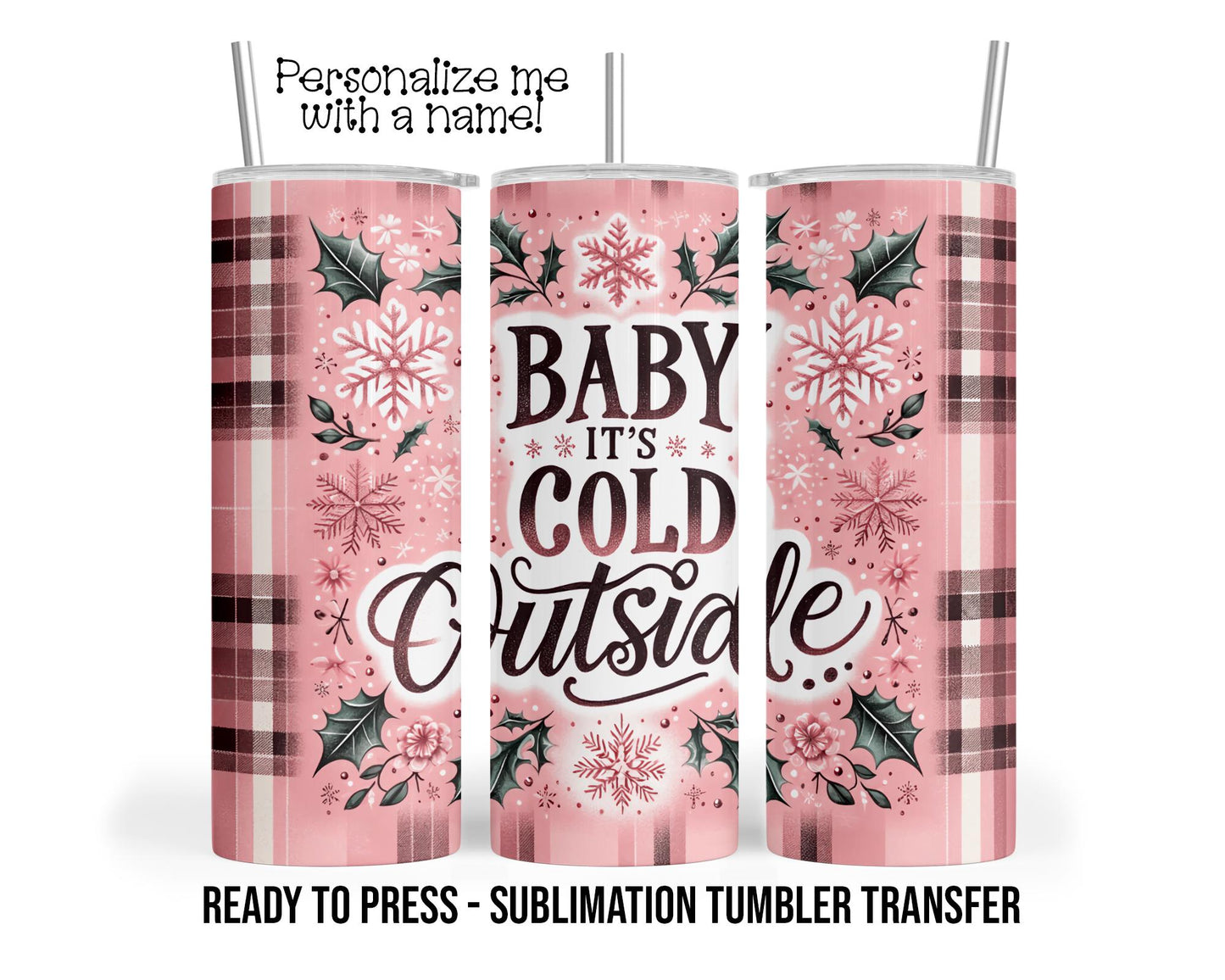 Baby Its Cold Outside, Winter Christmas Sublimation Tumbler Transfer Print 20oz Tumbler, Ready To press Heat Transfer SHIPS NEXT DAY