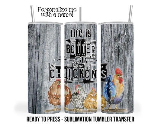 Life is Better with Chickens Sublimation Tumbler Transfer Print 20 oz Tumbler or 30 oz Tumbler Ready To press Heat Transfers SHIPS NEXT DAY