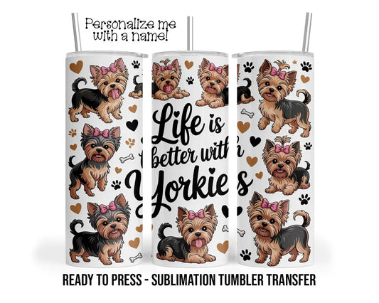 Sublimation Tumbler Transfer Print 20oz Tumbler, Ready To press Heat Transfer SHIPS NEXT DAY Life is Better with Yorkies