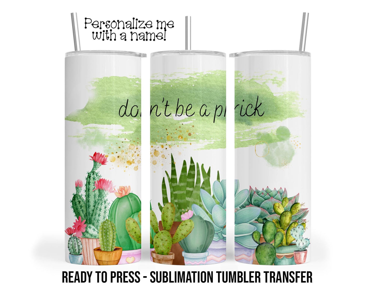 Don't Be a Prick Sublimation Tumbler Transfer Print For 20 oz Tumblers - 30 oz Tumblers - Ready To press - Heat Transfers