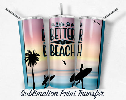 Life is Better at the Beach  Sublimation Transfer Print For 20 oz - 30 oz Tumblers - Ready To press - Heat Transfers