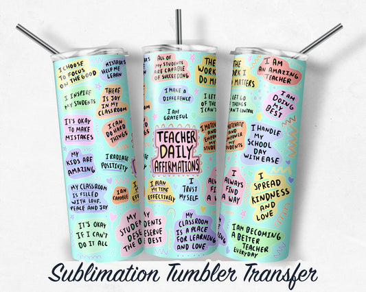 Teacher Daily Affirmation  Sublimation Transfer Print For 20 oz Tumbler - 30 oz Skinny Tumbler - RTP - Heat Transfers