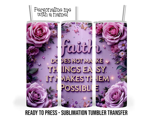 Faith Makes Things Possible, Inspirational Sublimation Tumbler Transfer Print 20oz Tumbler, Ready To press Heat Transfer SHIPS NEXT DAY