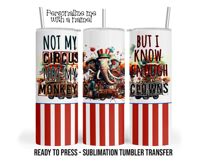 Not My Circus Sublimation Tumbler Transfer Print For 20 oz Tumbler - 30 oz Tumbler - Ready to press Heat Transfers SHIPS NEXT DAY