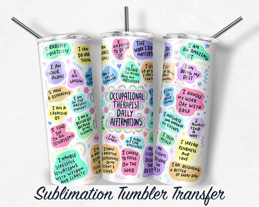 Occupational Therapist Daily Affirmation Sublimation Transfer Print For 20 oz Skinny Tumbler - 30 oz Skinny Tumbler Heat Transfers