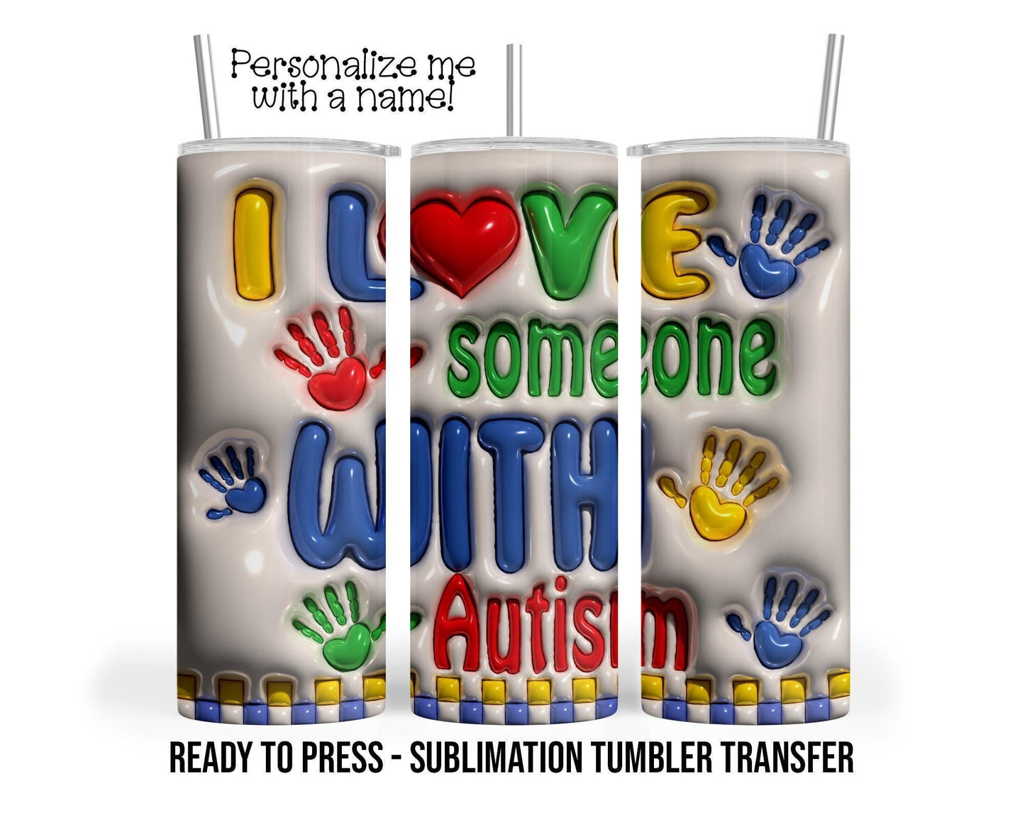 3D I love someone with Autism Sublimation Tumbler Transfer Print 20 oz Tumbler - 30 oz Tumbler Ready To press Heat Transfers