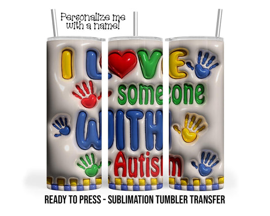 3D I love someone with Autism Sublimation Tumbler Transfer Print 20 oz Tumbler - 30 oz Tumbler Ready To press Heat Transfers