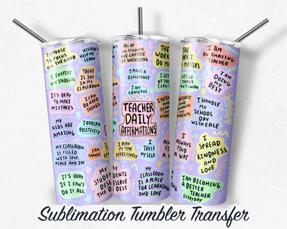 Teacher Daily Affirmation  Sublimation Transfer Print For 20 oz Tumbler - 30 oz Skinny Tumbler Ready to press Heat Transfers SHIPS NEXT DAY